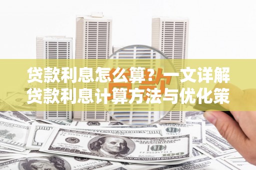 溪口贷款利息怎么算？一文详解贷款利息计算方法与优化策略