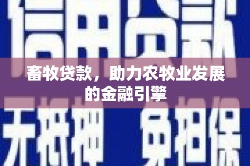 溪口畜牧贷款，助力农牧业发展的金融引擎