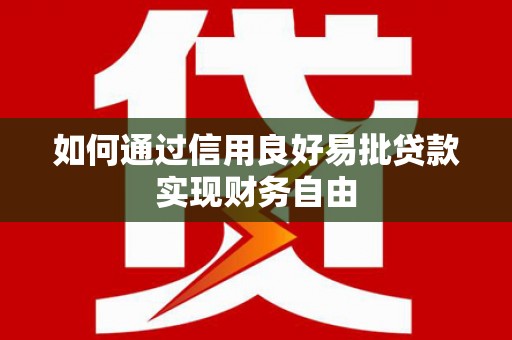 溪口如何通过信用良好易批贷款实现财务自由