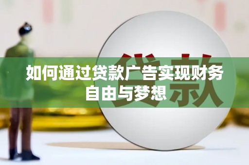 溪口如何通过贷款广告实现财务自由与梦想
