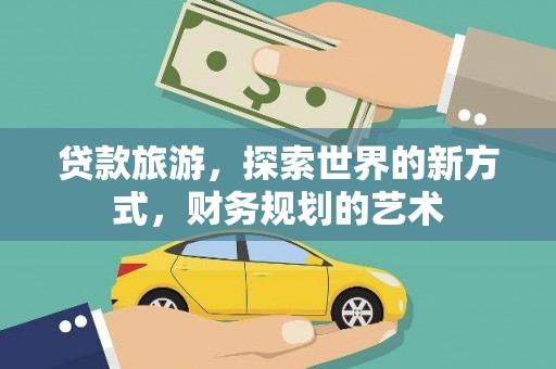 溪口贷款旅游，探索世界的新方式，财务规划的艺术