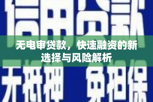 溪口无电审贷款，快速融资的新选择与风险解析