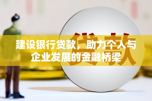 溪口建设银行贷款，助力个人与企业发展的金融桥梁