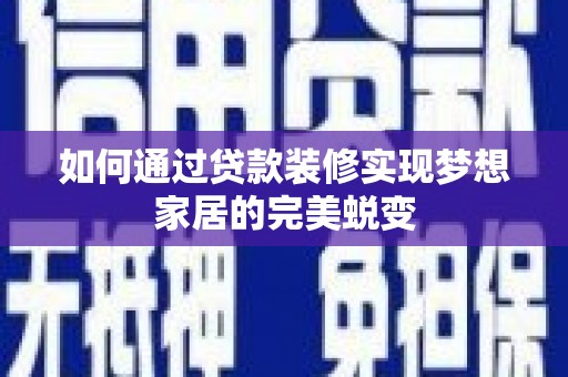 溪口如何通过贷款装修实现梦想家居的完美蜕变