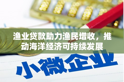 溪口渔业贷款助力渔民增收，推动海洋经济可持续发展