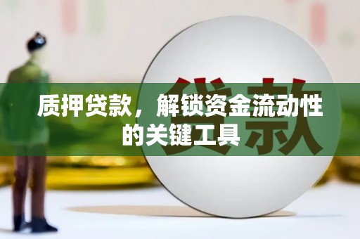 溪口质押贷款，解锁资金流动性的关键工具