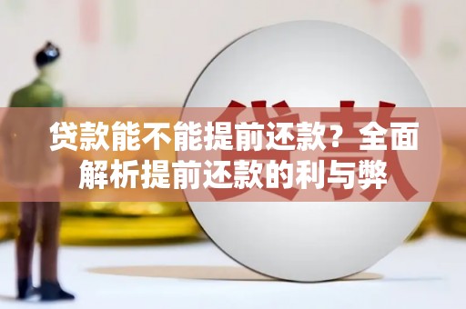溪口贷款能不能提前还款？全面解析提前还款的利与弊