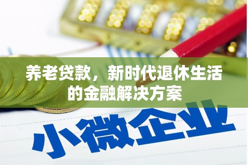 溪口养老贷款，新时代退休生活的金融解决方案
