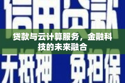 溪口贷款与云计算服务，金融科技的未来融合