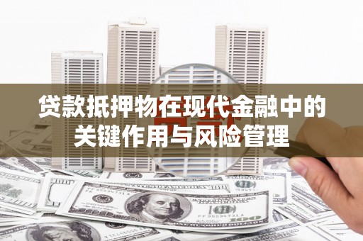 溪口贷款抵押物在现代金融中的关键作用与风险管理