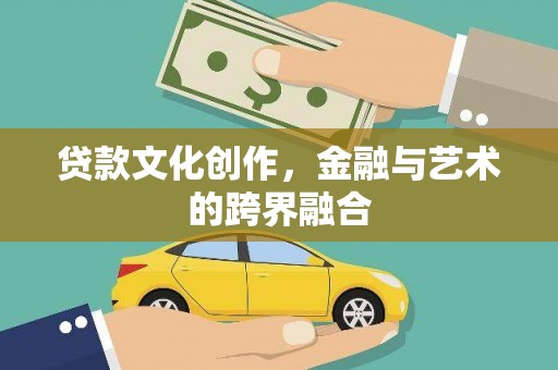 溪口贷款文化创作，金融与艺术的跨界融合