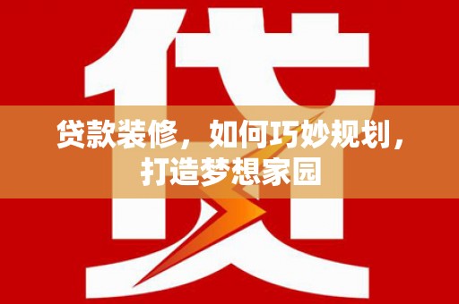 溪口贷款装修，如何巧妙规划，打造梦想家园