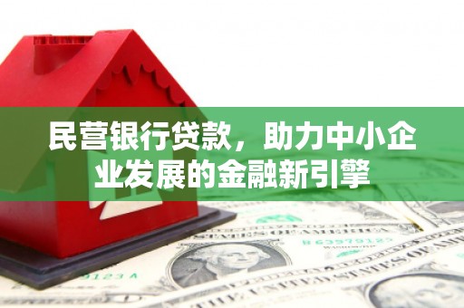 溪口民营银行贷款，助力中小企业发展的金融新引擎