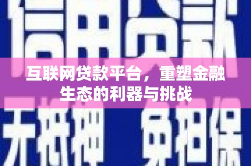 溪口互联网贷款平台，重塑金融生态的利器与挑战