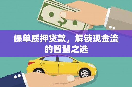 溪口保单质押贷款，解锁现金流的智慧之选