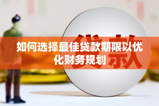溪口如何选择最佳贷款期限以优化财务规划