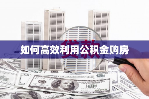 溪口如何高效利用公积金购房