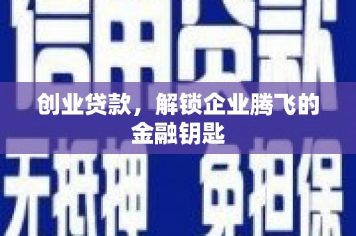 溪口创业贷款，解锁企业腾飞的金融钥匙