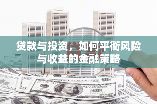 溪口贷款与投资，如何平衡风险与收益的金融策略