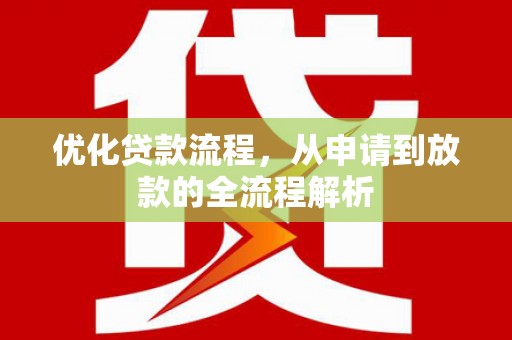 溪口优化贷款流程，从申请到放款的全流程解析