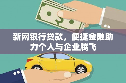 溪口新网银行贷款，便捷金融助力个人与企业腾飞