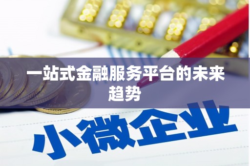 溪口一站式金融服务平台的未来趋势