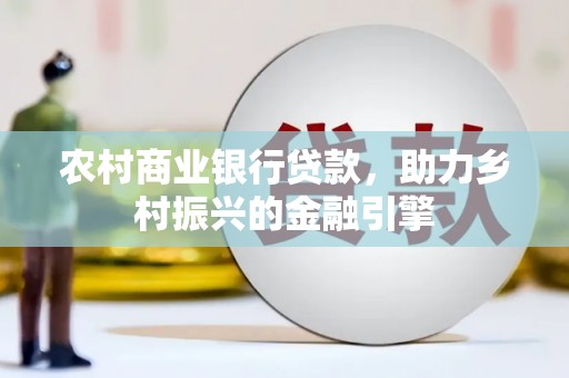 溪口农村商业银行贷款，助力乡村振兴的金融引擎